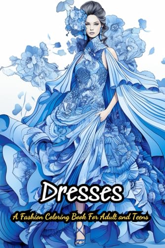 Dresses A Fashion Coloring Book For Adult and Teens: 40 Vintage and Modern Designs, Floral Patterns, Summer Dresses, Victorian Gowns von Independently published